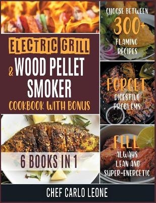 Electric Grill and Wood Pellet Smoker Cookbook with Bonus [6 IN 1] -  Chef Carlo Leone