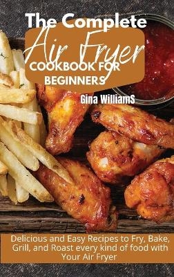 The Complete Air Fryer Cookbook for Beginners - Gina Williams