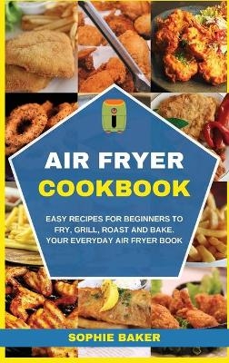 Air Fryer Cookbook - Sophie Baker