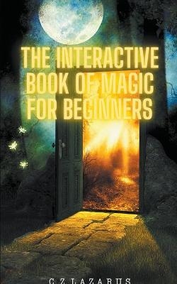 The Interactive Book of Magic for Beginners - C Z Lazarus