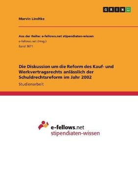 Die Diskussion um die Reform des Kauf- und Werkvertragsrechts anlÃ¤sslich der Schuldrechtsreform im Jahr 2002 - Marvin Lindtke