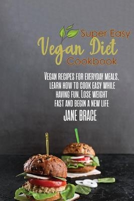 Super Easy Vegan Diet Cookbook - Jane Brace