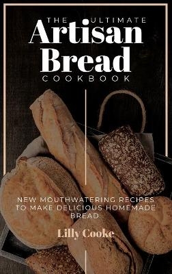 The Ultimate Artisan Bread Cookbook - Lilly Cooke