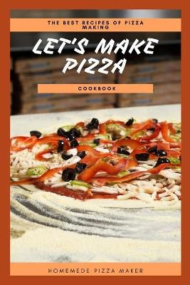 Let's Make Pizza Cookbook -  Homemade Pizza Maker