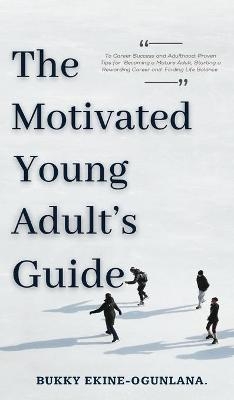 The Motivated Young Adult's Guide to Career Success and Adulthood - Bukky Ekine-Ogunlana