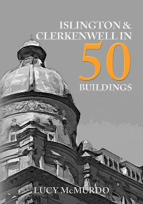 Islington & Clerkenwell in 50 Buildings - Lucy McMurdo