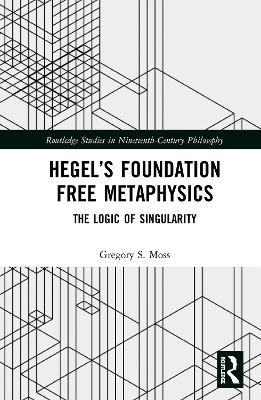 Hegel’s Foundation Free Metaphysics - Gregory S. Moss