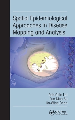 Spatial Epidemiological Approaches in Disease Mapping and Analysis - Poh-Chin Lai, Fun-Mun So, Ka-Wing Chan