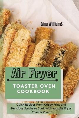 Air Fryer Toaster Oven Cookbook - Gina Williams
