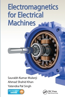Electromagnetics for Electrical Machines - Saurabh Kumar Mukerji, Ahmad Shahid Khan, Yatendra Pal Singh