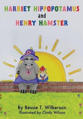 Harriet Hippopotamus and Henry Hamster - Bessie T Wilkerson