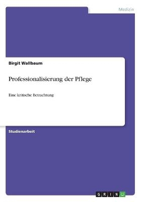 Professionalisierung der Pflege - Birgit Wallbaum