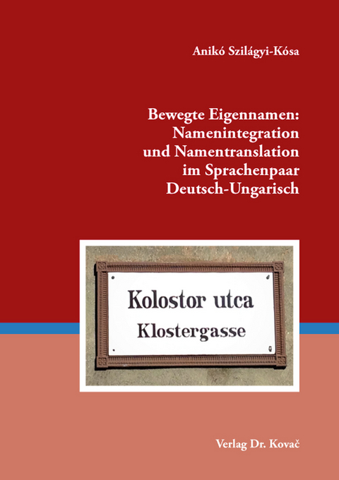 Bewegte Eigennamen: Namenintegration und Namentranslation im Sprachenpaar Deutsch-Ungarisch - Anikó Szilágyi-Kósa