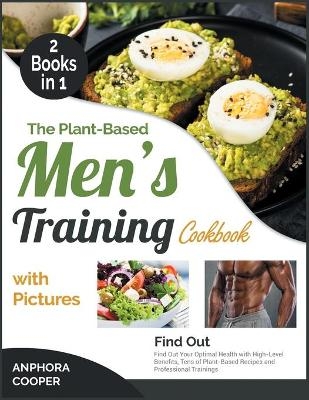 The Plant-Based Men's Training Cookbook with Pictures [2 in 1] - Anphora Cooper