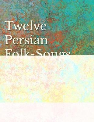 12 Persian Folk-Songs with an English Version of the Words by Alma Strettell - Sheet Music for Voice and Piano - Blair Fairchild