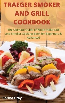Traeger Smoker and Grill Cookbook -  Corina Gray