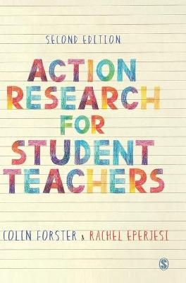 Action Research for Student Teachers - Colin Forster, Rachel Eperjesi