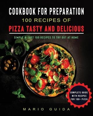 Cookbook for Preparation 100 Recipes of Pizza Tasty and Delicious - Mario Guida