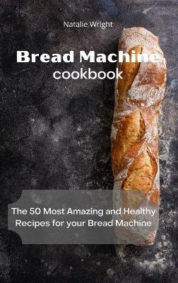 Bread Machine Cookbook - Natalie Wright