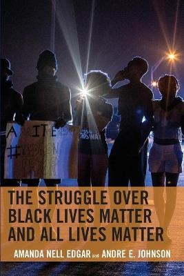 The Struggle over Black Lives Matter and All Lives Matter - Amanda Nell Edgar, Andre E. Johnson