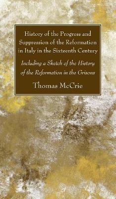 History of the Progress and Suppression of the Reformation in Italy in the Sixteenth Century - Thomas McCrie