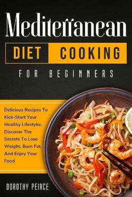 Mediterranean Diet Cooking for Beginners - Dorothy Peirce