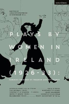 Plays by Women in Ireland (1926-33): Feminist Theatres of Freedom and Resistance - Margaret O’Leary, Mary Manning, Dorothy Macardle, Mary Devenport O’Neill, Kate O'Brien