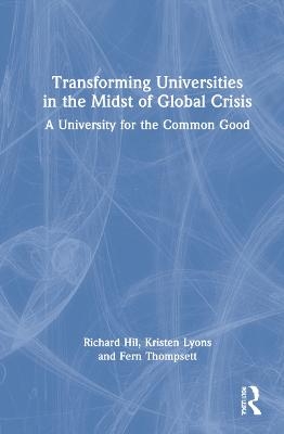 Transforming Universities in the Midst of Global Crisis - Richard Hil, Kristen Lyons, Fern Thompsett