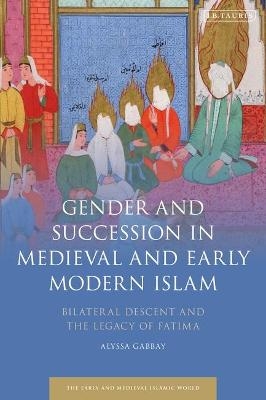 Gender and Succession in Medieval and Early Modern Islam - Alyssa Gabbay