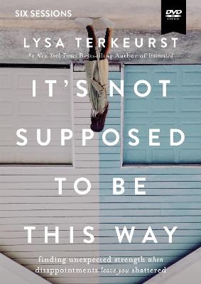 It's Not Supposed to Be This Way Video Study - Lysa TerKeurst