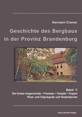 Beiträge zur Geschichte des Bergbaus in der Provinz Brandenburg, Band V - Hermann Cramer