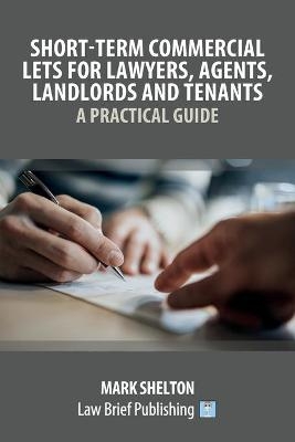 Short-Term Commercial Lets for Lawyers, Agents, Landlords and Tenants - A Practical Guide - Mark Shelton