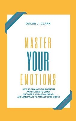 Master your Emotions - Oscar J Clark