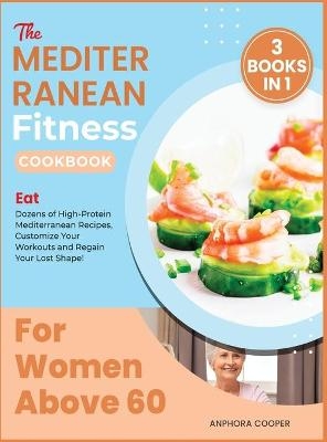 The Mediterranean Fitness Cookbook for Women Above 60 [3 in 1] - Anphora Cooper