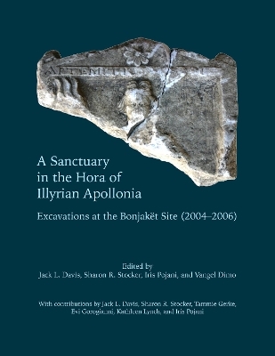 A Sanctuary in the Hora of Illyrian Apollonia - Jack L. Davis, Sharon R. Stocker, Iris Pojani