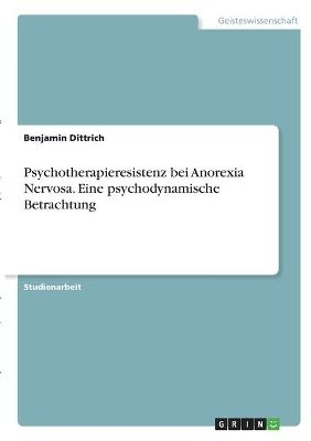 Psychotherapieresistenz bei Anorexia Nervosa. Eine psychodynamische Betrachtung - Benjamin Dittrich