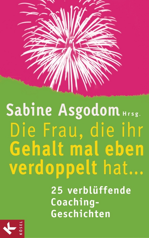 Die Frau, die ihr Gehalt mal eben verdoppelt hat ... - 25 verblüffende Coaching-Geschichten - Sabine Asgodom, Petra Bock, Theresia Volk, Ursu Mahler, Andrea Lienhart