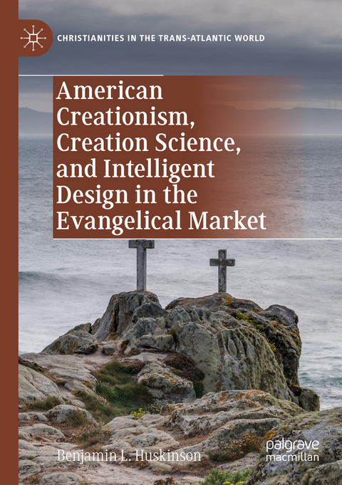 American Creationism, Creation Science, and Intelligent Design in the Evangelical Market - Benjamin L. Huskinson