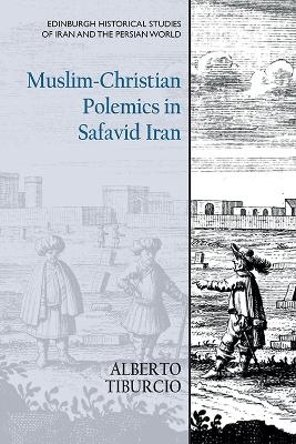 Muslim-Christian Polemics in Safavid Iran - Alberto Tiburcio