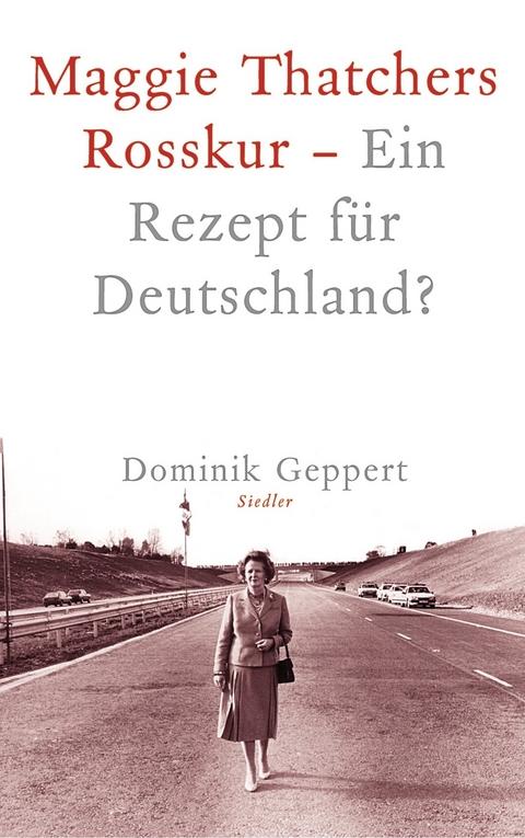 Maggie Thatchers Rosskur - Ein Rezept für Deutschland ? - Dominik Geppert