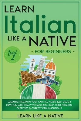 Learn Italian Like a Native for Beginners - Level 1 -  Learn Like A Native