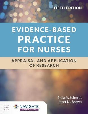 Evidence-Based Practice for Nurses: Appraisal and Application of Research - Nola A. Schmidt, Janet M. Brown