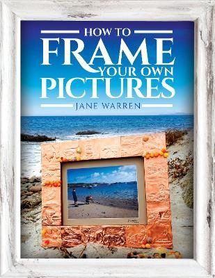 How to Frame Your Own Pictures - Warren Jane