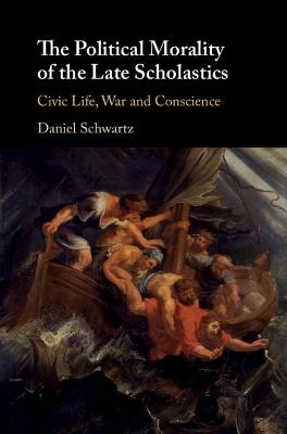 The Political Morality of the Late Scholastics - Daniel Schwartz