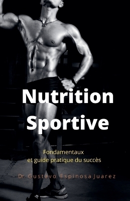 Nutrition Sportive Fondamentaux et guide pratique du succès - Gustavo Espinosa Juarez