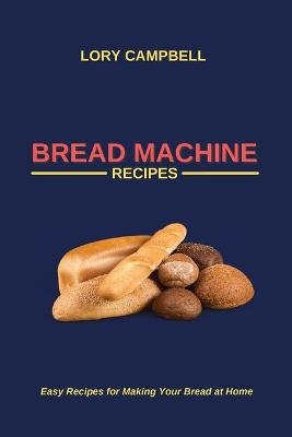 Bread Machine Recipes - Lory Campbell