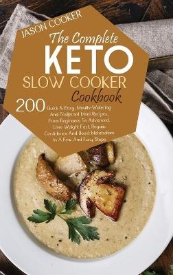 The Complete Keto Slow Cooker Cookbook - Jason Cooker