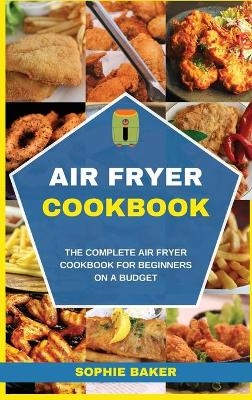 Air Fryer Cookbook - Sophie Baker