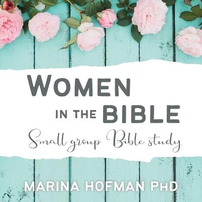 Women in the Bible Small Group Bible Study - Dr Marina H Hofman