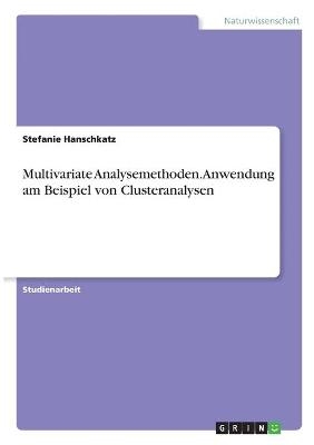 Multivariate Analysemethoden. Anwendung am Beispiel von Clusteranalysen - stefanie hanschkatz